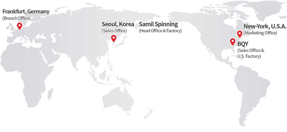 Seoul, Korea(Sales Office)/Samil Spinning
(Head Office & Factory)/New-York, U.S.A.(Marketing Office)/BQY(Sales Office & U.S. Factory)/Frankfurt, Germany
(Branch Office)